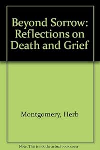 Beyond Sorrow: Reflections on Death and Grief by Herb Montgomery
