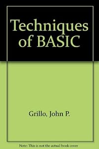 Techniques of Basic for the TRS 80 Models 1 and 3 by John P. Grillo