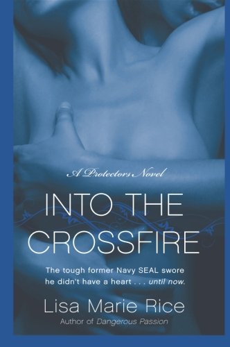 Into the Crossfire: A Protectors Novel: Navy SEAL by Lisa Marie Rice