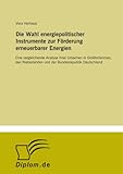 Die Wahl energiepolitischer Instrumente zur Förderung erneuerbarer Energien: Eine vergleichende Analyse ihrer Ursachen in Großbritannien, den Niederlanden und der Bundesrepublik Deutschland - Vera Herhaus