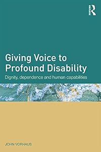 Giving Voice to Profound Disability: Dignity, dependence and human capabilities