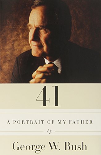 41: A Portrait of My Father by George W. Bush