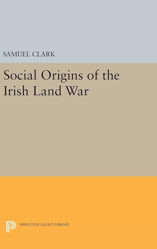 Social Origins of the Irish Land War (Princeton Legacy Library) by Samuel Clark
