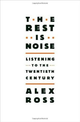 The Rest Is Noise: Listening to the Twentieth Century
