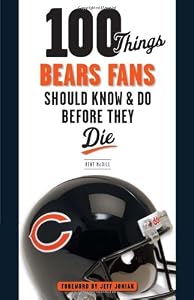 100 Things Bears Fans Should Know &amp; Do Before They Die