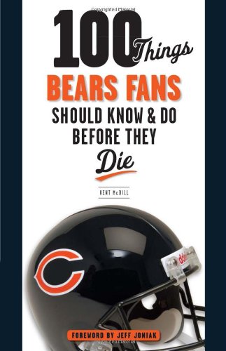 100 Things Bears Fans Should Know &amp; Do Before They Die by Kent McDill