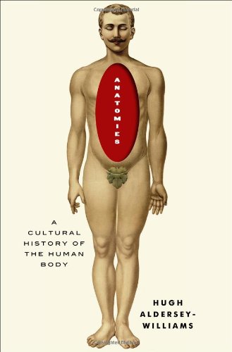 Anatomies: A Cultural History of the Human Body by Hugh Aldersey-Williams