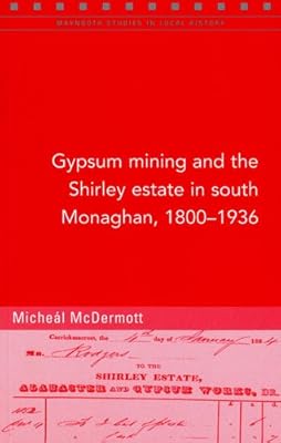 Gypsum Mining and the Shirley Estate in South Monaghan, 1800-1936 (Maynooth Studies in Local History)
