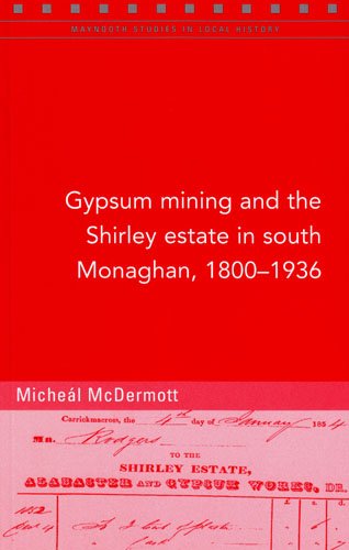 Gypsum Mining and the Shirley Estate in South Monaghan, 1800-1936 (Maynooth Studies in Local History) by Michael McDermott