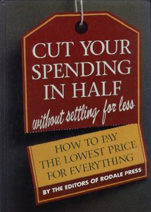 Cut Your Spending in Half Without Settling for Less: How to Pay the Lowest Price for Everything by Rodale Press