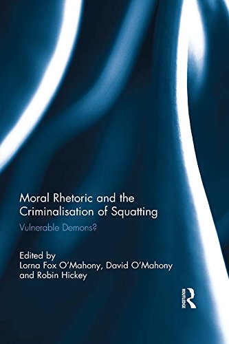 Moral Rhetoric and the Criminalisation of Squatting: Vulnerable Demons? by Lorna Fox O'Mahony