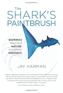 The Shark's Paintbrush: Biomimicry and How Nature is Inspiring Innovation by Jay Harman