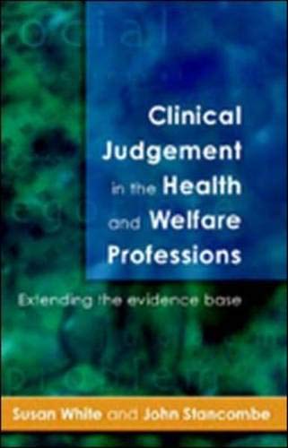 Clinical Judgement in the Health and Welfare Professions: Extending the Evidence Base by Susan White