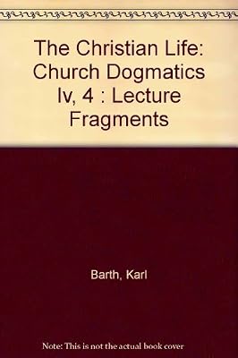 The Christian Life: Church Dogmatics IV, 4 Lecture Fragments
