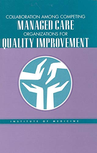 Collaboration Among Competing Managed Care Organizations for Quality Improvement by Institute of Medicine