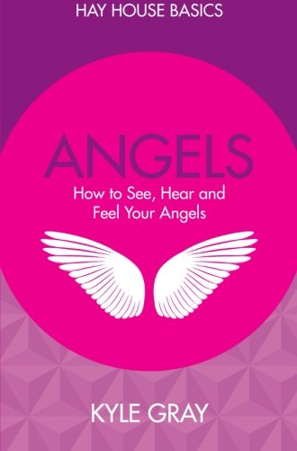 Angels: How to See, Hear and Feel Your Angels by Kyle Gray