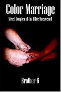 Color Marriage: Mixed Couples of the Bible Uncovered by Brother G