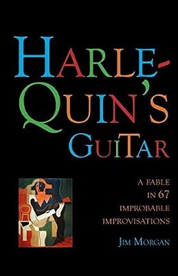 Harlequin's Guitar: A Fable in 67 Improbable Improvisations