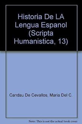 Historia De LA Lengua Espanol (Scripta Humanistica, 13)