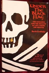 Under the Black Flag : The Romance and Reality of Life among the Pirates