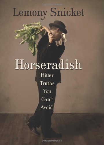 Horseradish: Bitter Truths You Can't Avoid by Lemony Snicket