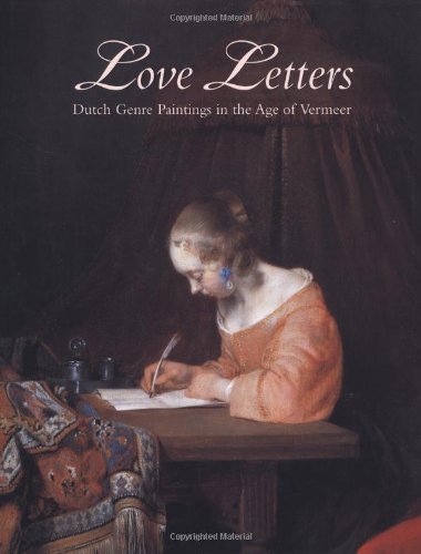 Love Letters: Dutch Genre Paintings in the Age of Vermeer by Peter C. Sutton