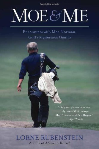 Moe & Me: Encounters with Moe Norman, Golf's Mysterious Genius by Lorne Rubenstein