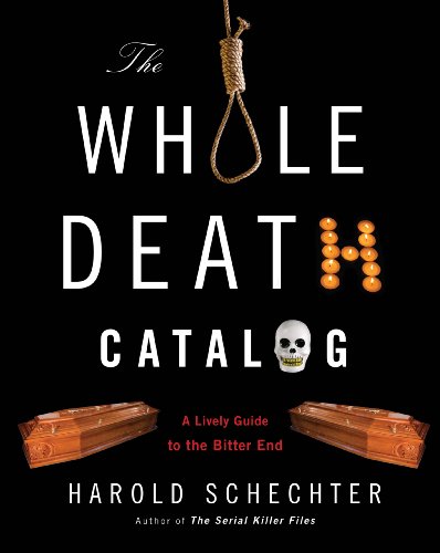 The Whole Death Catalog: A Lively Guide to the Bitter End by Harold Schechter