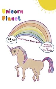 Unicorn Planet: Field Trip of Elsy's Life by Urvi Gupta
