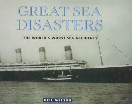 Great Sea Disasters: The World's Worst Sea Disasters by Neil Wilson
