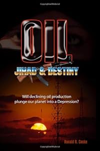 Oil, Jihad and Destiny: Will declining oil production plunge our planet into a depression? by Ronald R. Cooke