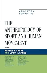 The Anthropology of Sport and Human Movement: A Biocultural Perspective by Robert R. Sands