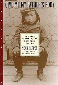 Give Me My Father's Body: The Life of Minik, the New York Eskimo by Kenn Harper