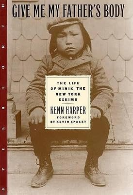 Give Me My Father's Body: The Life of Minik, the New York Eskimo