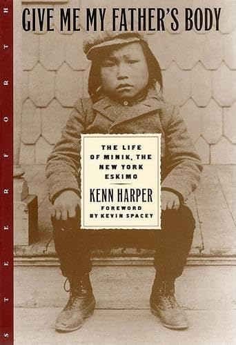 Give Me My Father's Body: The Life of Minik, the New York Eskimo by Kenn Harper