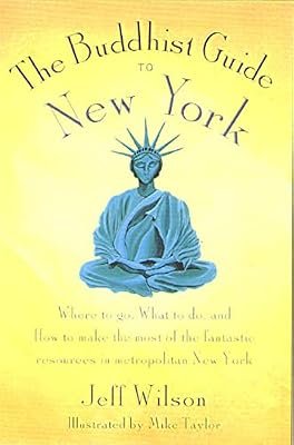 The Buddhist Guide to New York: Where to Go, What to Do, and How to Make the Most of the Fantastic Resources in the Tri-State Area