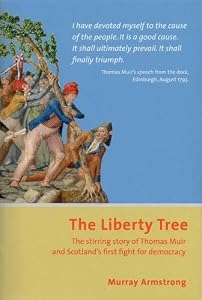 The Liberty Tree: The Stirring Story of Thomas Muir and Scotland's First Fight for Democracy by Murray Armstrong