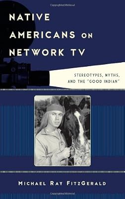 Native Americans on Network TV: Stereotypes, Myths, and the "Good Indian"