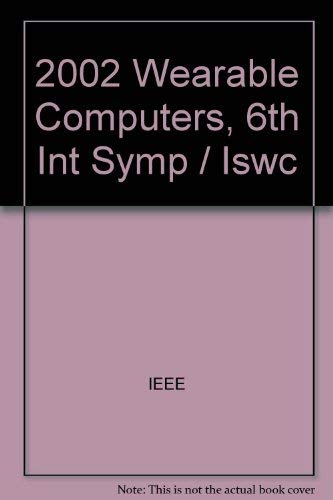 6th International Symposium on Wearable Computers: Seattle, Washington, 7-10 October 2002 : Proceedings by Institute of Electrical and Electronics Engineers