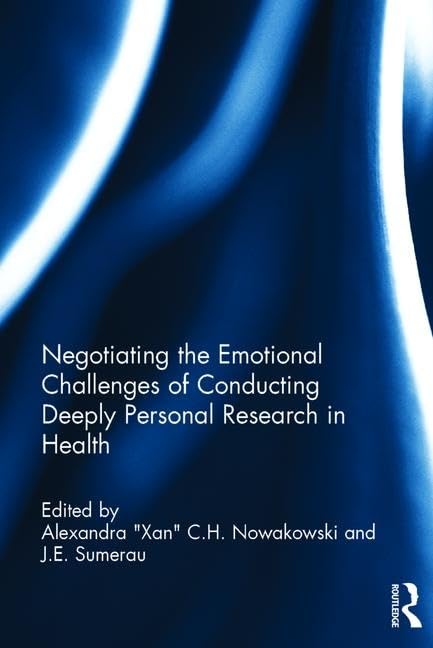 Negotiating the Emotional Challenges of Conducting Deeply Personal Research in Health by Alexandra "Xan" C.H. Nowakowski