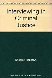 Interviewing in Criminal Justice by Robert A. Shearer