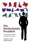 Douglas L. Kriner and Andrew Reeves, "The Particularistic President: Executive Branch Politics and Political Inequality" (Cambridge UP, 2015)