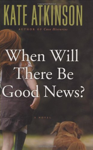 When Will There Be Good News?: A Novel by Kate Atkinson