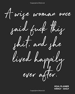 A Wise Woman Once Said Fuck This Shit And She Lived Happily Ever After: Funny Quote - Personal Goals And Habit Tracker For Coworker Friend (Colleague/ ... & Farewell Gift For Women Starting Over by Cultivating Happiness