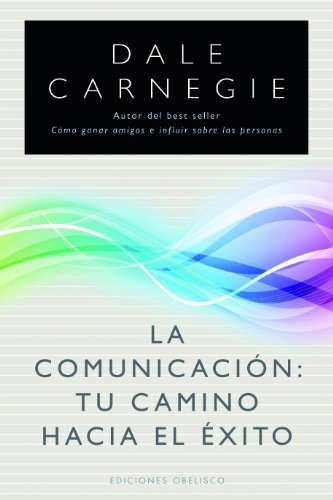 La comunicacion: tu camino hacia el exito (Coleccion Nueva Consciencia) (Spanish Edition) by Dale  Carnegie