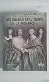 Les Grands Serviteurs de la Monarchie. Richelieu - Mazarin - Colbert - Louvois.