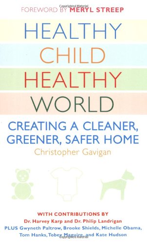 Healthy Child Healthy World: Creating a Cleaner, Greener, Safer Home by Christopher Gavigan