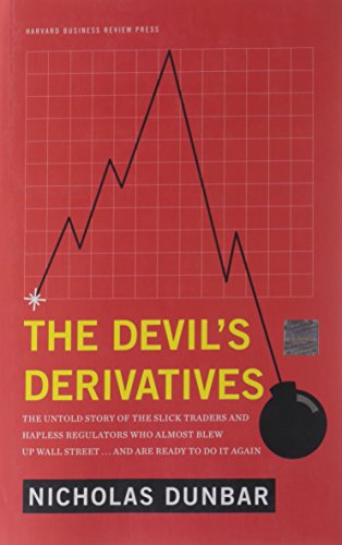 The Devil's Derivatives: The Untold Story of the Slick Traders and Hapless Regulators Who Almost Blew Up Wall Street . . . and Are Ready to Do It Again by Nicholas Dunbar