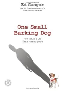 One Small Barking Dog: How to Live a Life That's Hard to Ignore by Ed Gungor
