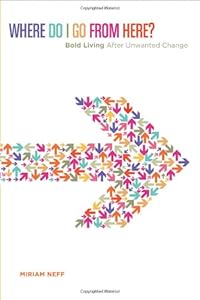 Where Do I Go From Here?: Bold Living After Unwanted Change